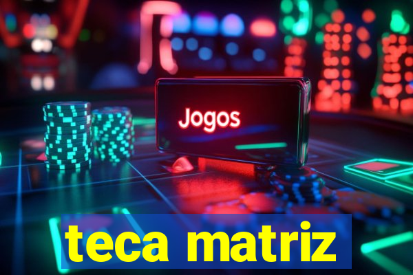 teca matriz